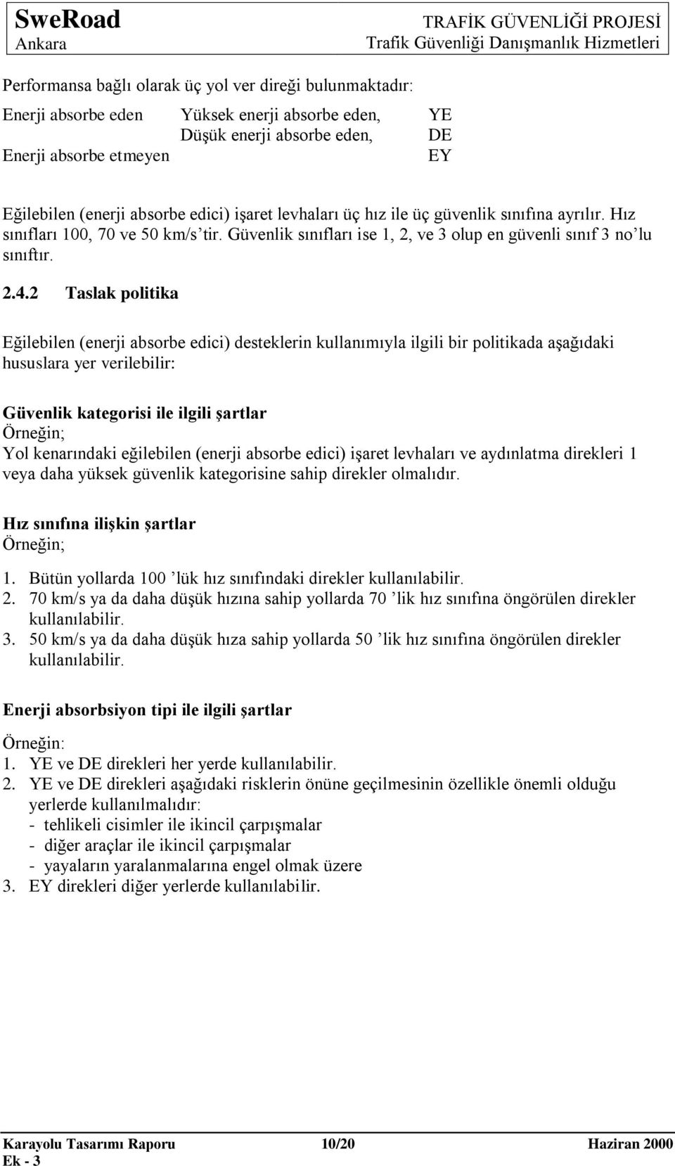 2 Taslak politika Eğilebilen (enerji absorbe edici) desteklerin kullanımıyla ilgili bir politikada aşağıdaki hususlara yer verilebilir: Güvenlik kategorisi ile ilgili şartlar Örneğin; Yol kenarındaki