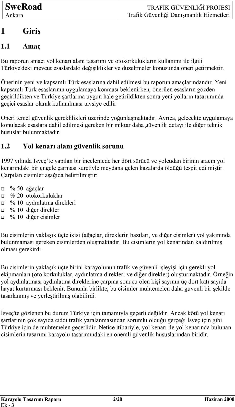 Yeni kapsamlı Türk esaslarının uygulamaya konması beklenirken, önerilen esasların gözden geçirildikten ve Türkiye şartlarına uygun hale getirildikten sonra yeni yolların tasarımında geçici esaslar