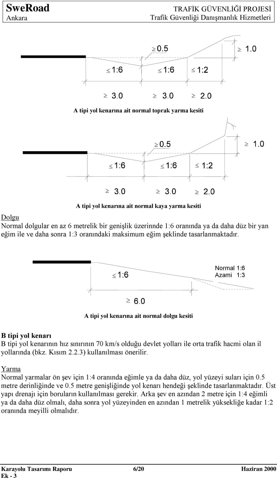 Normal 1:6 Azami 1:3 A tipi yol kenarına ait normal dolgu kesiti B tipi yol kenarı B tipi yol kenarının hız sınırının 70 km/s olduğu devlet yolları ile orta trafik hacmi olan il yollarında (bkz.