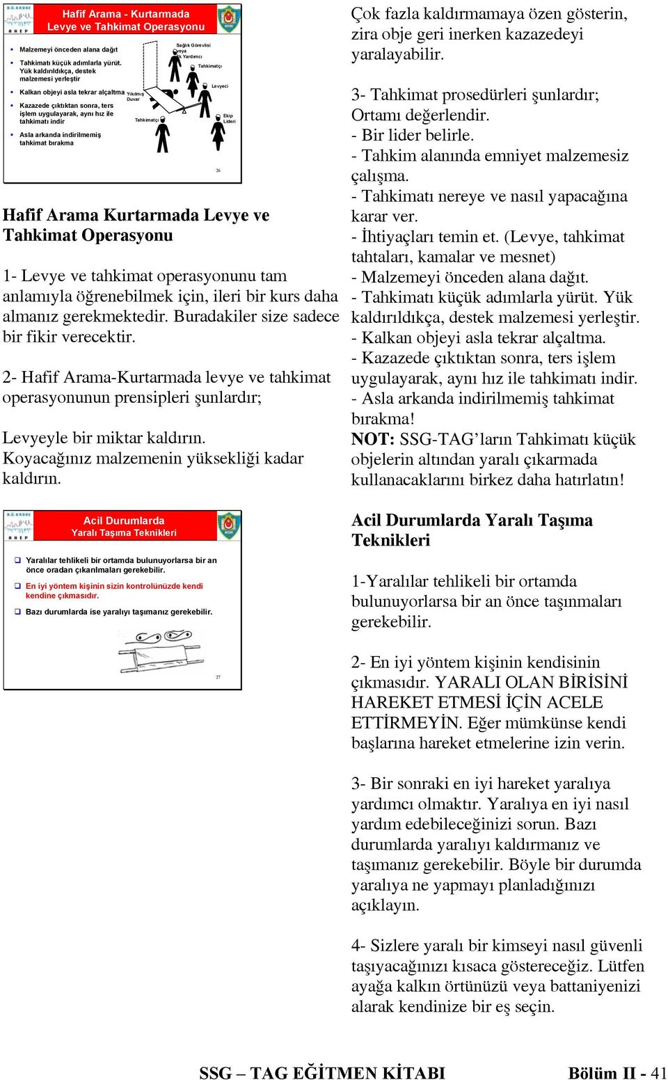 indirilmemiş tahkimat bırakma Sağlık Görevlisi veya İlk Yardımcı Tahkimatçı Levyeci Hafif Arama Kurtarmada Levye ve Tahkimat Operasyonu 1- Levye ve tahkimat operasyonunu tam anlamıyla öğrenebilmek