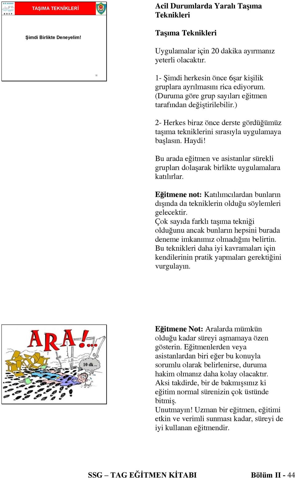 ) 2- Herkes biraz önce derste gördüğümüz taşıma tekniklerini sırasıyla uygulamaya başlasın. Haydi! Bu arada eğitmen ve asistanlar sürekli grupları dolaşarak birlikte uygulamalara katılırlar.