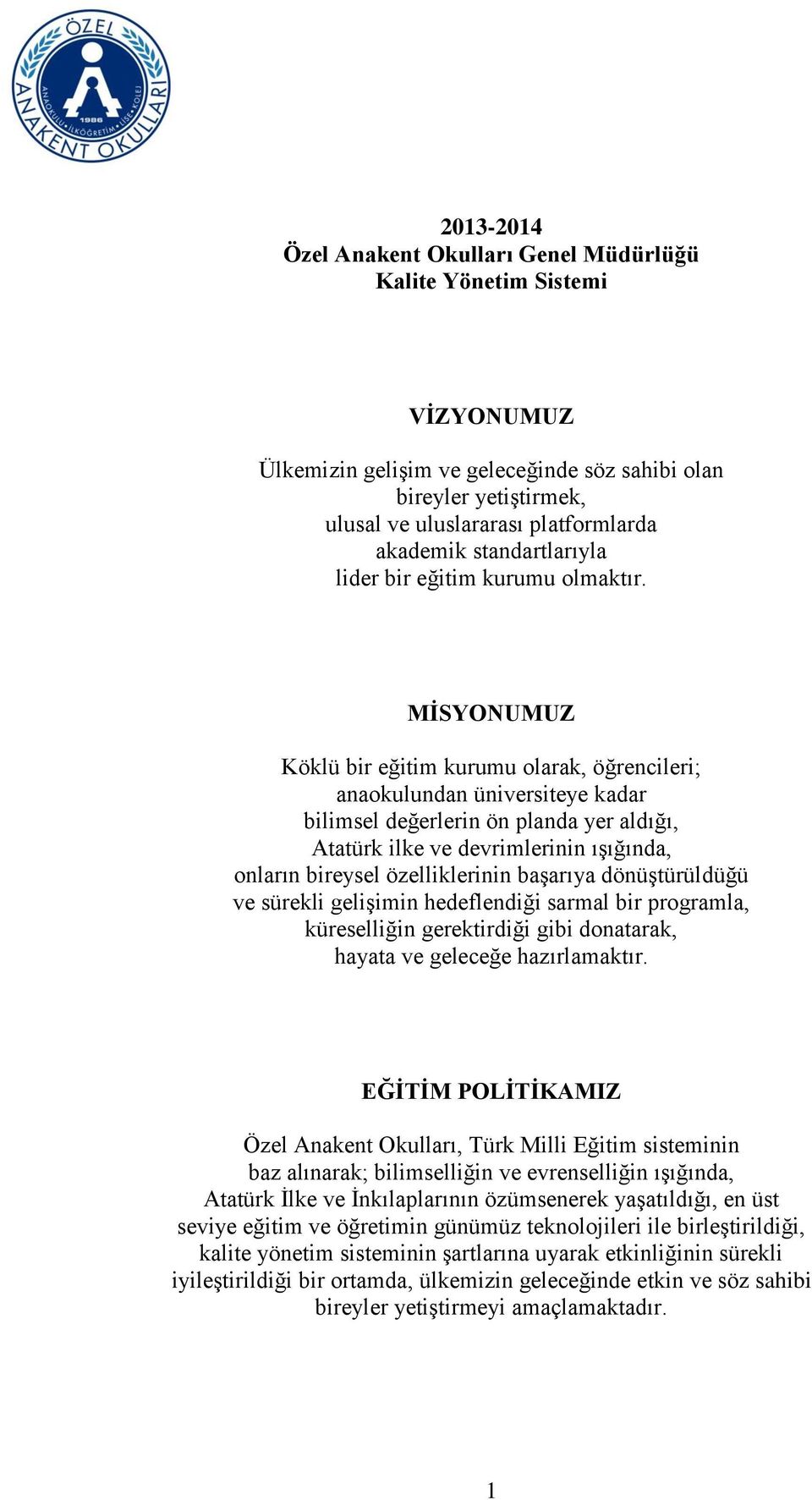 MİSYONUMUZ Köklü bir eğitim kurumu olarak, öğrencileri; anaokulundan üniversiteye kadar bilimsel değerlerin ön planda yer aldığı, Atatürk ilke ve devrimlerinin ışığında, onların bireysel