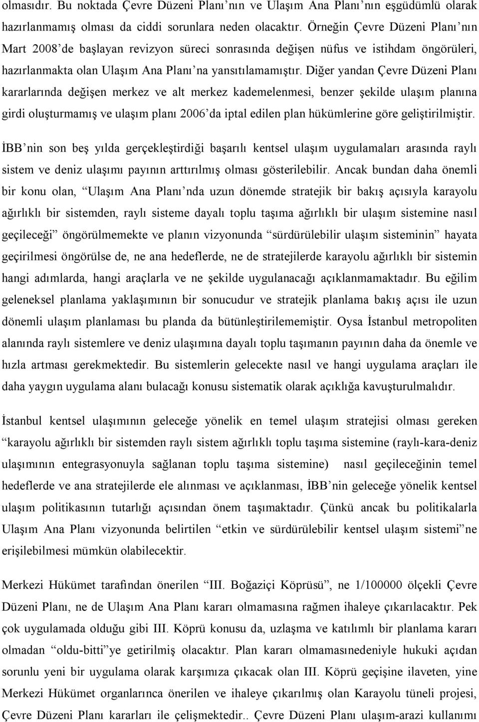 Diğer yandan Çevre Düzeni Planı kararlarında değişen merkez ve alt merkez kademelenmesi, benzer şekilde ulaşım planına girdi oluşturmamış ve ulaşım planı 2006 da iptal edilen plan hükümlerine göre