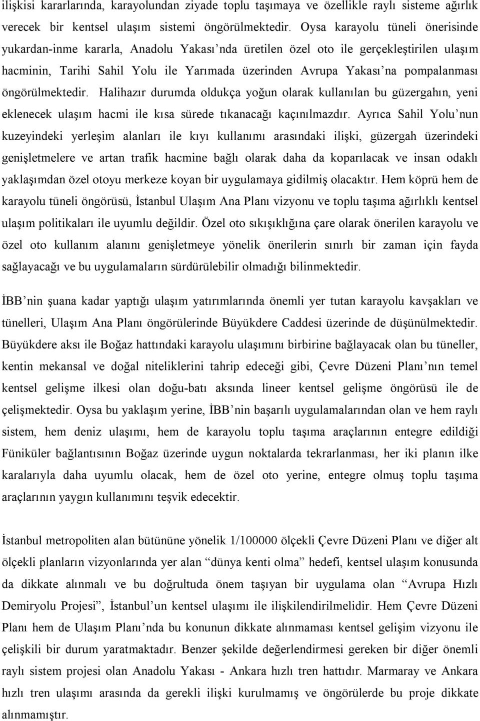 pompalanması öngörülmektedir. Halihazır durumda oldukça yoğun olarak kullanılan bu güzergahın, yeni eklenecek ulaşım hacmi ile kısa sürede tıkanacağı kaçınılmazdır.