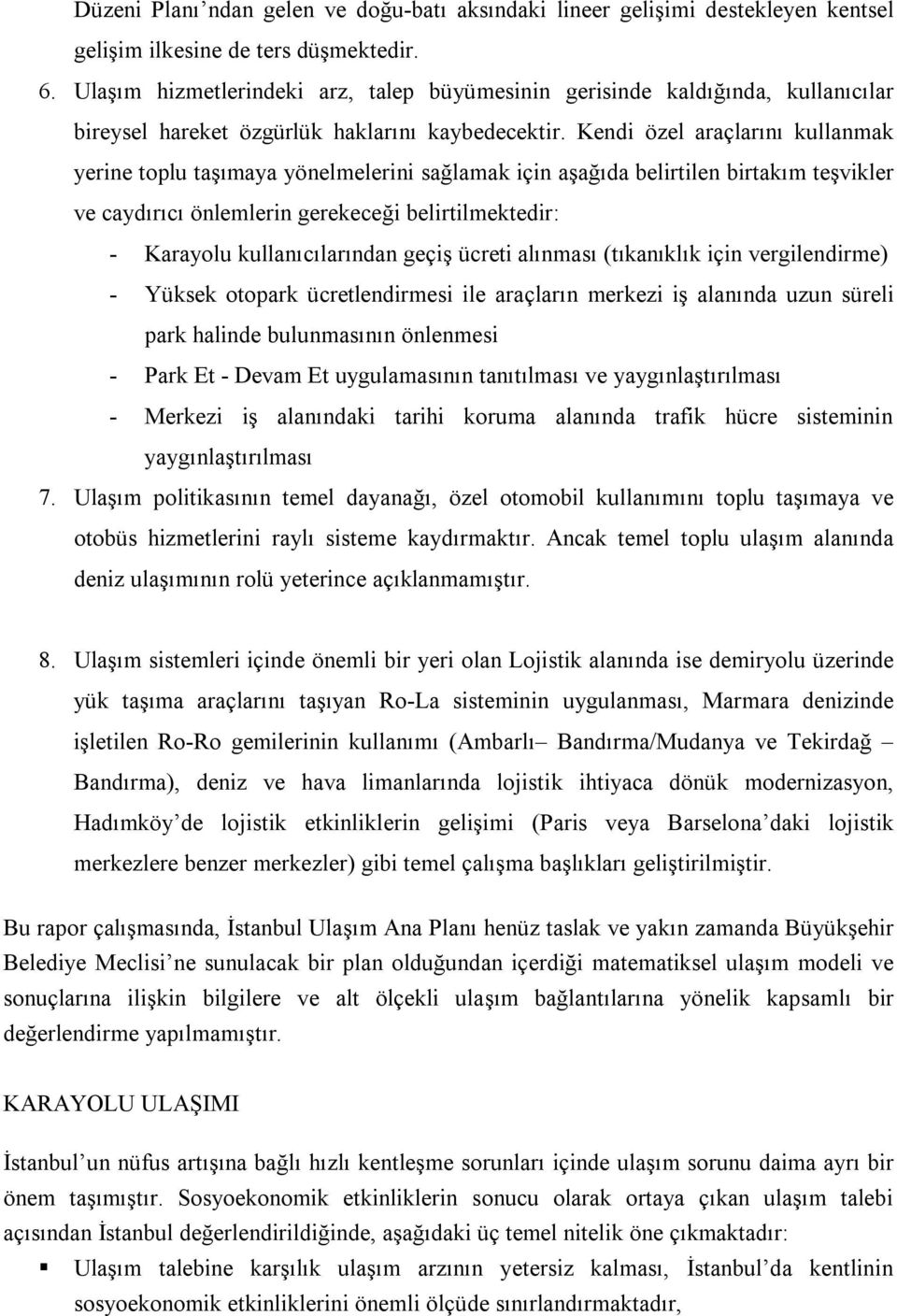 Kendi özel araçlarını kullanmak yerine toplu taşımaya yönelmelerini sağlamak için aşağıda belirtilen birtakım teşvikler ve caydırıcı önlemlerin gerekeceği belirtilmektedir: - Karayolu