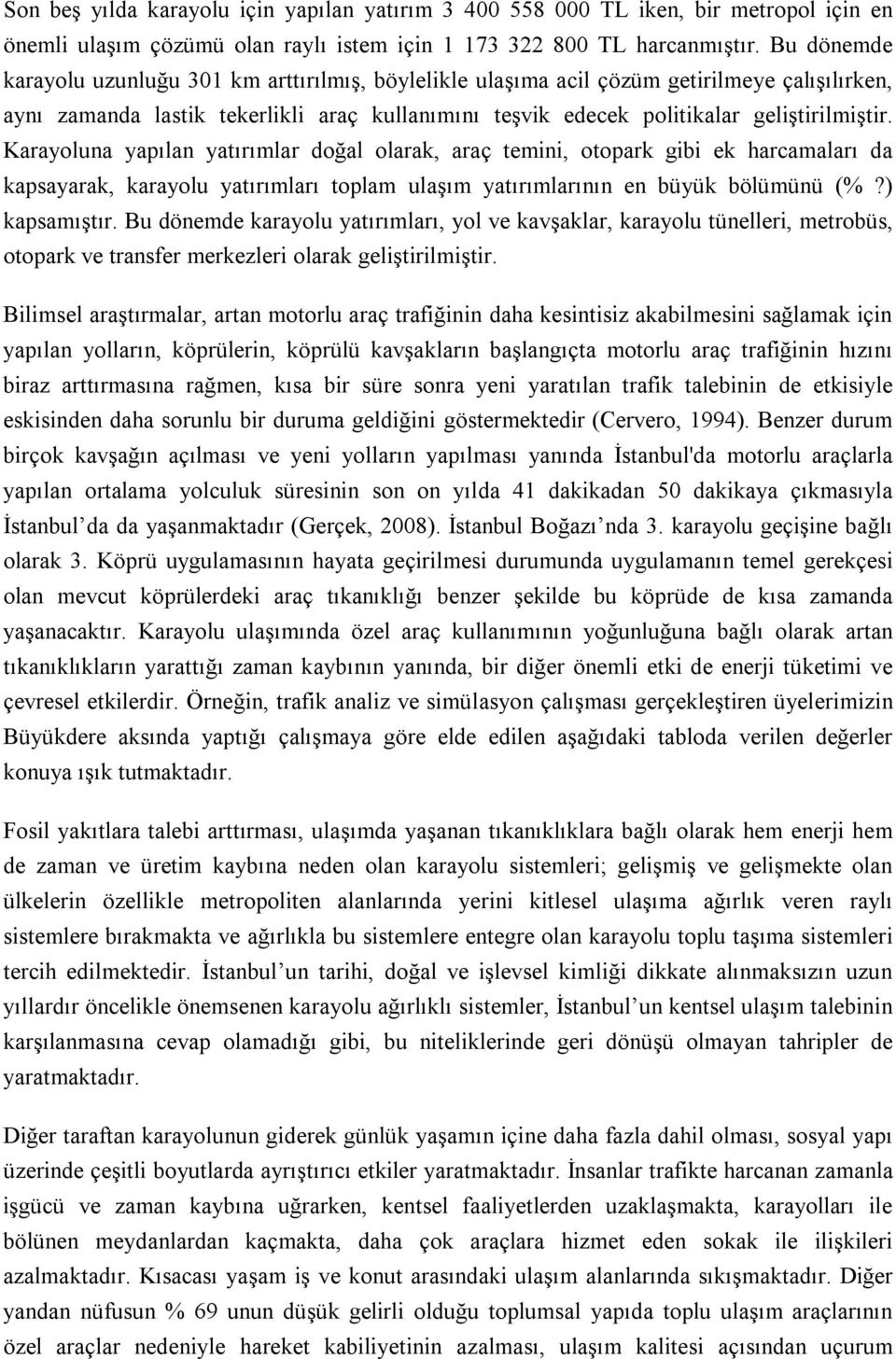 Karayoluna yapılan yatırımlar doğal olarak, araç temini, otopark gibi ek harcamaları da kapsayarak, karayolu yatırımları toplam ulaşım yatırımlarının en büyük bölümünü (%?) kapsamıştır.