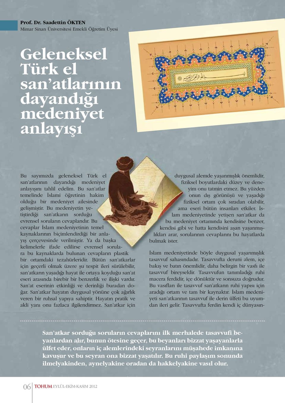 anlayışını tahlil edelim. Bu san atlar temelinde İslami öğretinin hakim olduğu bir medeniyet ailesinde gelişmiştir. Bu medeniyetin yetiştirdiği san atkarın sorduğu evrensel soruların cevaplarıdır.