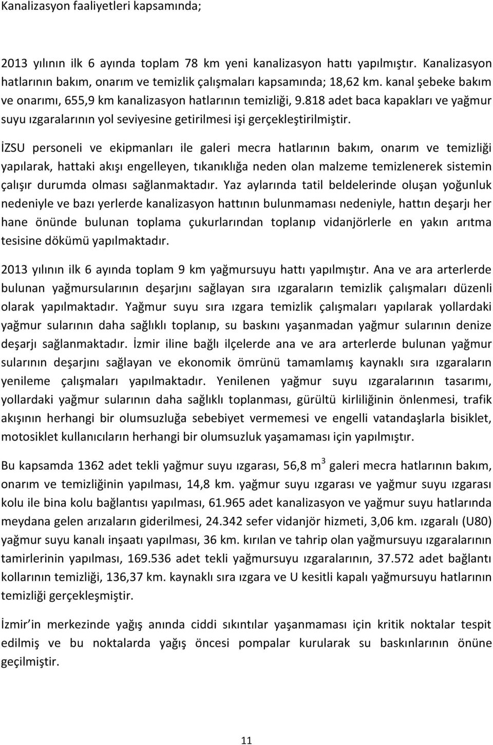 İZSU personeli ve ekipmanları ile galeri mecra hatlarının bakım, onarım ve temizliği yapılarak, hattaki akışı engelleyen, tıkanıklığa neden olan malzeme temizlenerek sistemin çalışır durumda olması