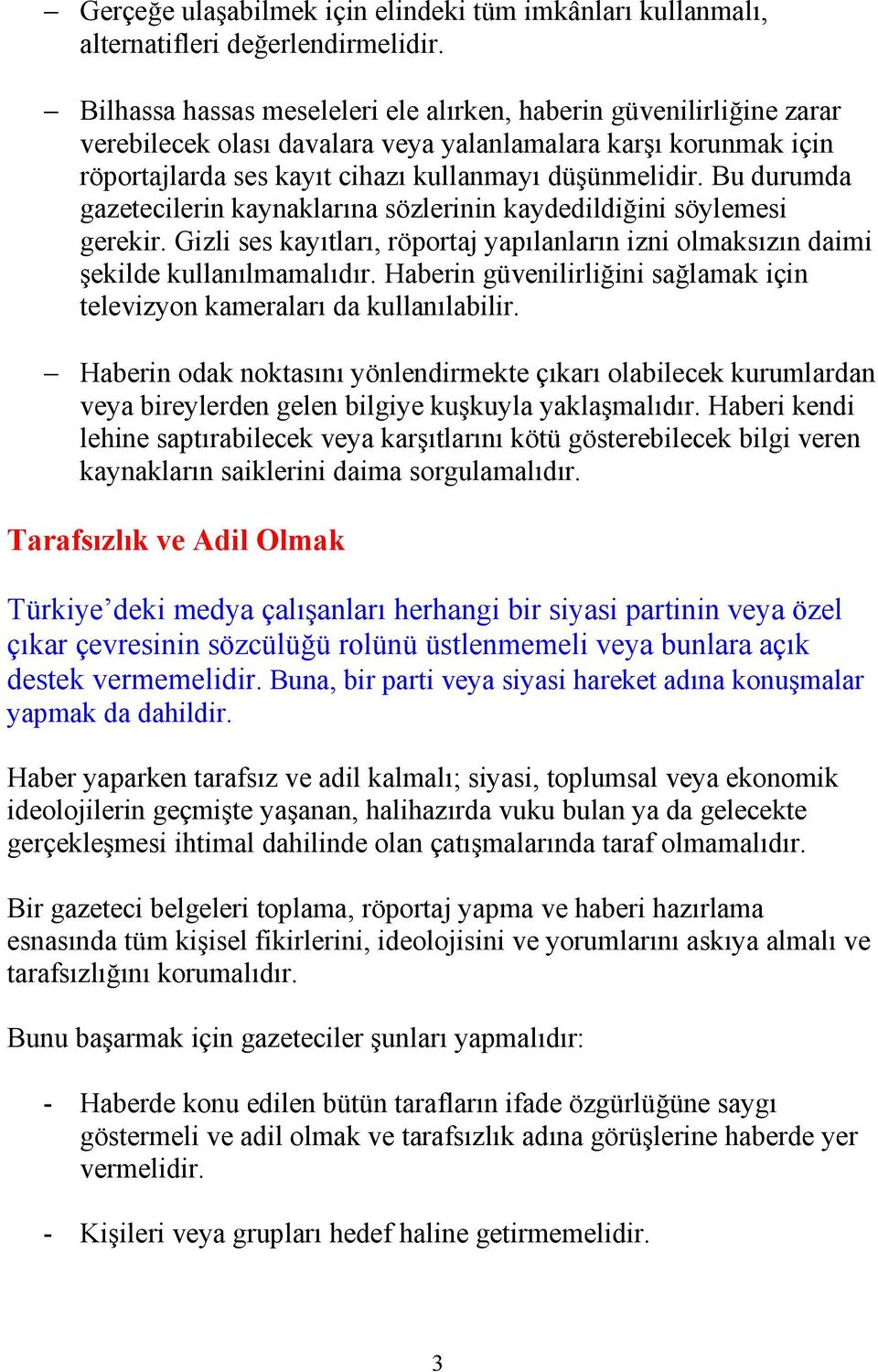 Bu durumda gazetecilerin kaynaklarına sözlerinin kaydedildiğini söylemesi gerekir. Gizli ses kayıtları, röportaj yapılanların izni olmaksızın daimi şekilde kullanılmamalıdır.