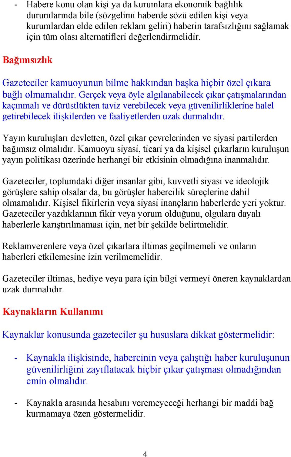 Gerçek veya öyle algılanabilecek çıkar çatışmalarından kaçınmalı ve dürüstlükten taviz verebilecek veya güvenilirliklerine halel getirebilecek ilişkilerden ve faaliyetlerden uzak durmalıdır.