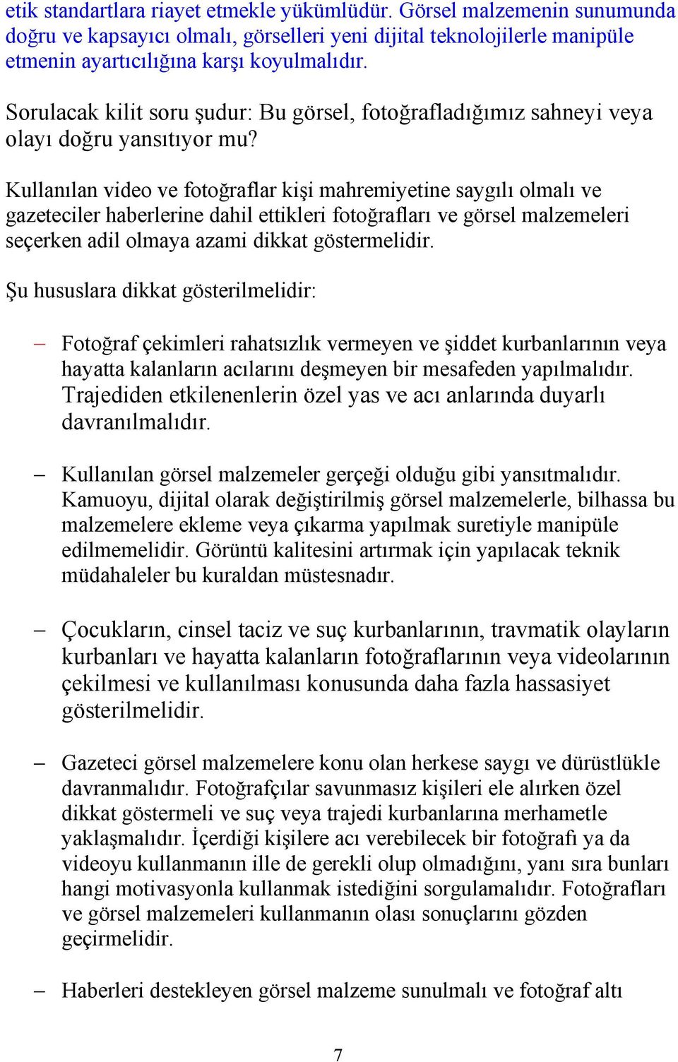 Kullanılan video ve fotoğraflar kişi mahremiyetine saygılı olmalı ve gazeteciler haberlerine dahil ettikleri fotoğrafları ve görsel malzemeleri seçerken adil olmaya azami dikkat göstermelidir.