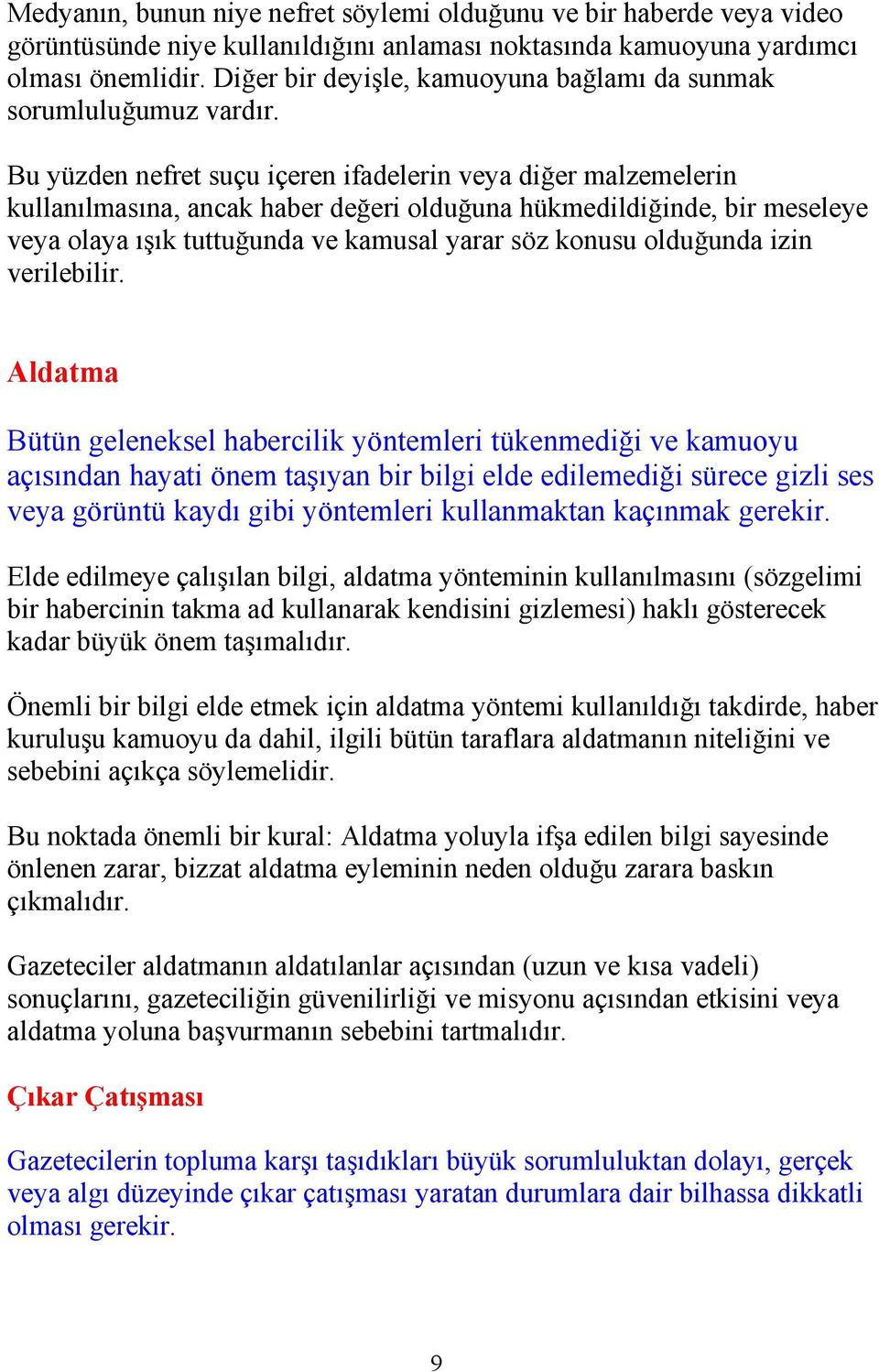 Bu yüzden nefret suçu içeren ifadelerin veya diğer malzemelerin kullanılmasına, ancak haber değeri olduğuna hükmedildiğinde, bir meseleye veya olaya ışık tuttuğunda ve kamusal yarar söz konusu