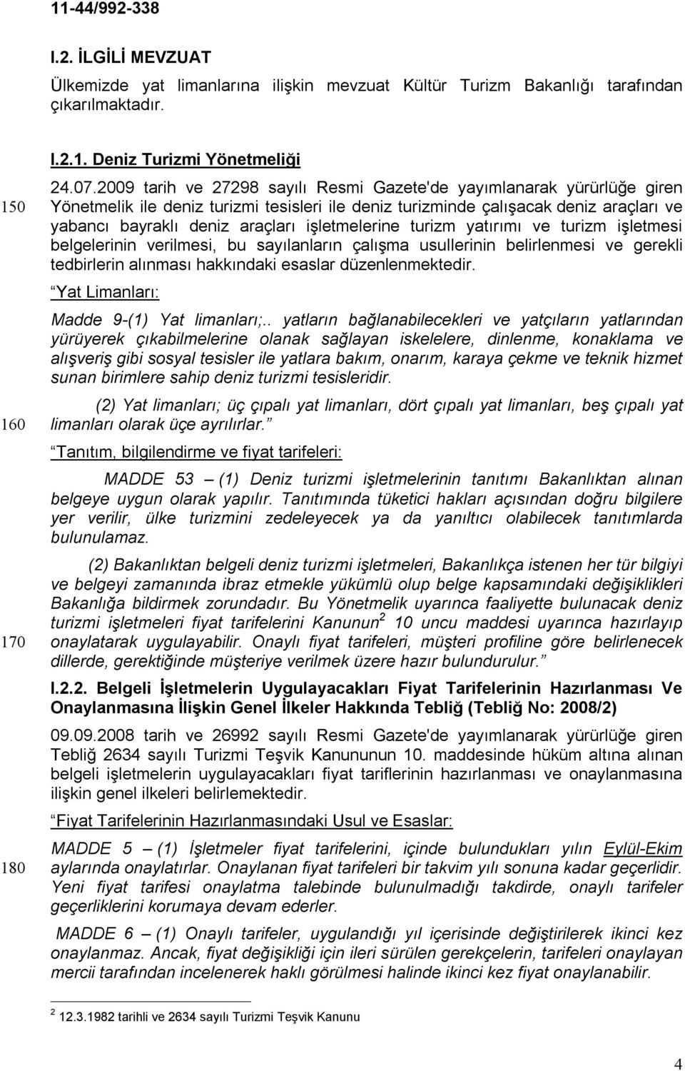 işletmelerine turizm yatırımı ve turizm işletmesi belgelerinin verilmesi, bu sayılanların çalışma usullerinin belirlenmesi ve gerekli tedbirlerin alınması hakkındaki esaslar düzenlenmektedir.