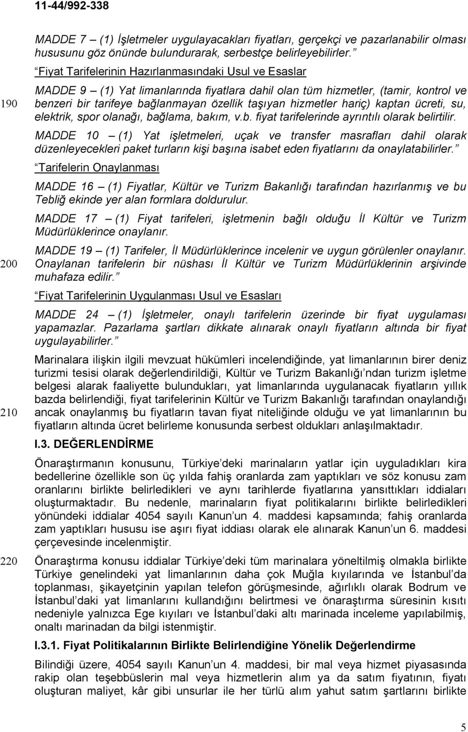 hariç) kaptan ücreti, su, elektrik, spor olanağı, bağlama, bakım, v.b. fiyat tarifelerinde ayrıntılı olarak belirtilir.