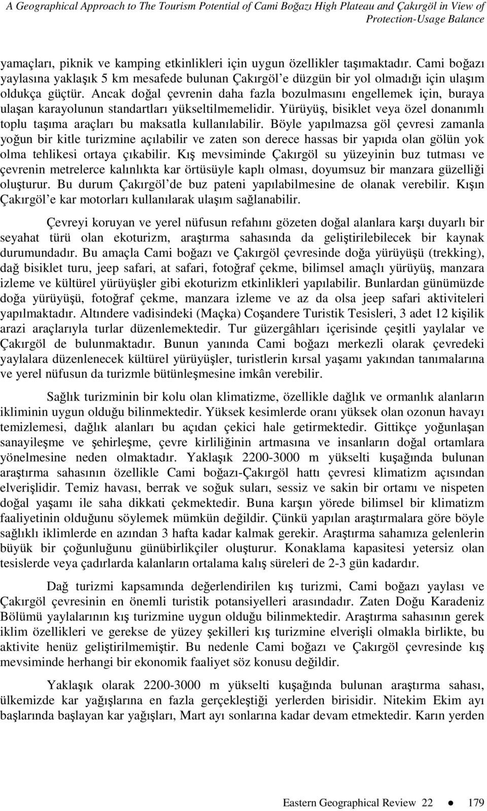 Ancak doğal çevrenin daha fazla bozulmasını engellemek için, buraya ulaşan karayolunun standartları yükseltilmemelidir.