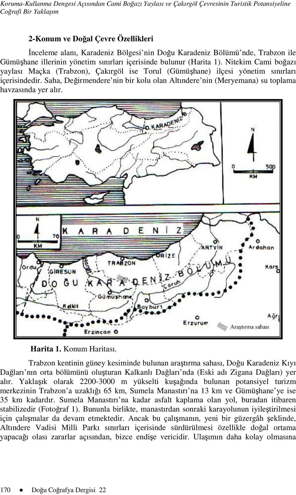 Nitekim Cami boğazı yaylası Maçka (Trabzon), Çakırgöl ise Torul (Gümüşhane) ilçesi yönetim sınırları içerisindedir.