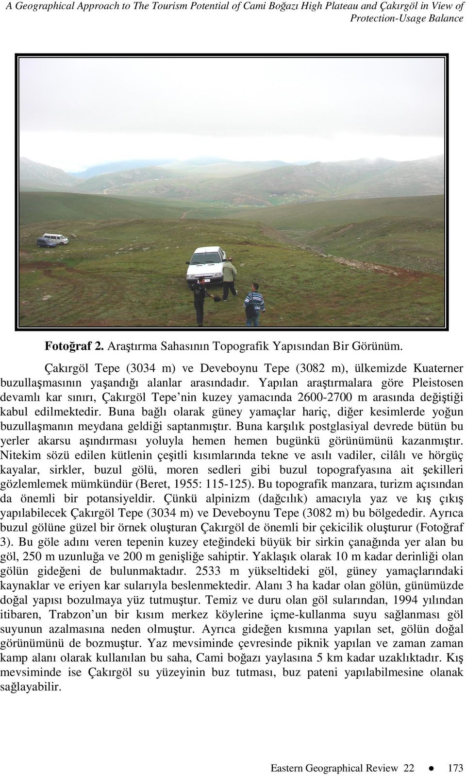 Yapılan araştırmalara göre Pleistosen devamlı kar sınırı, Çakırgöl Tepe nin kuzey yamacında 2600-2700 m arasında değiştiği kabul edilmektedir.