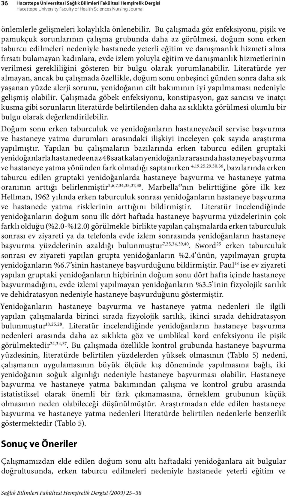 fırsatı bulamayan kadınlara, evde izlem yoluyla eğitim ve danışmanlık hizmetlerinin verilmesi gerekliliğini gösteren bir bulgu olarak yorumlanabilir.