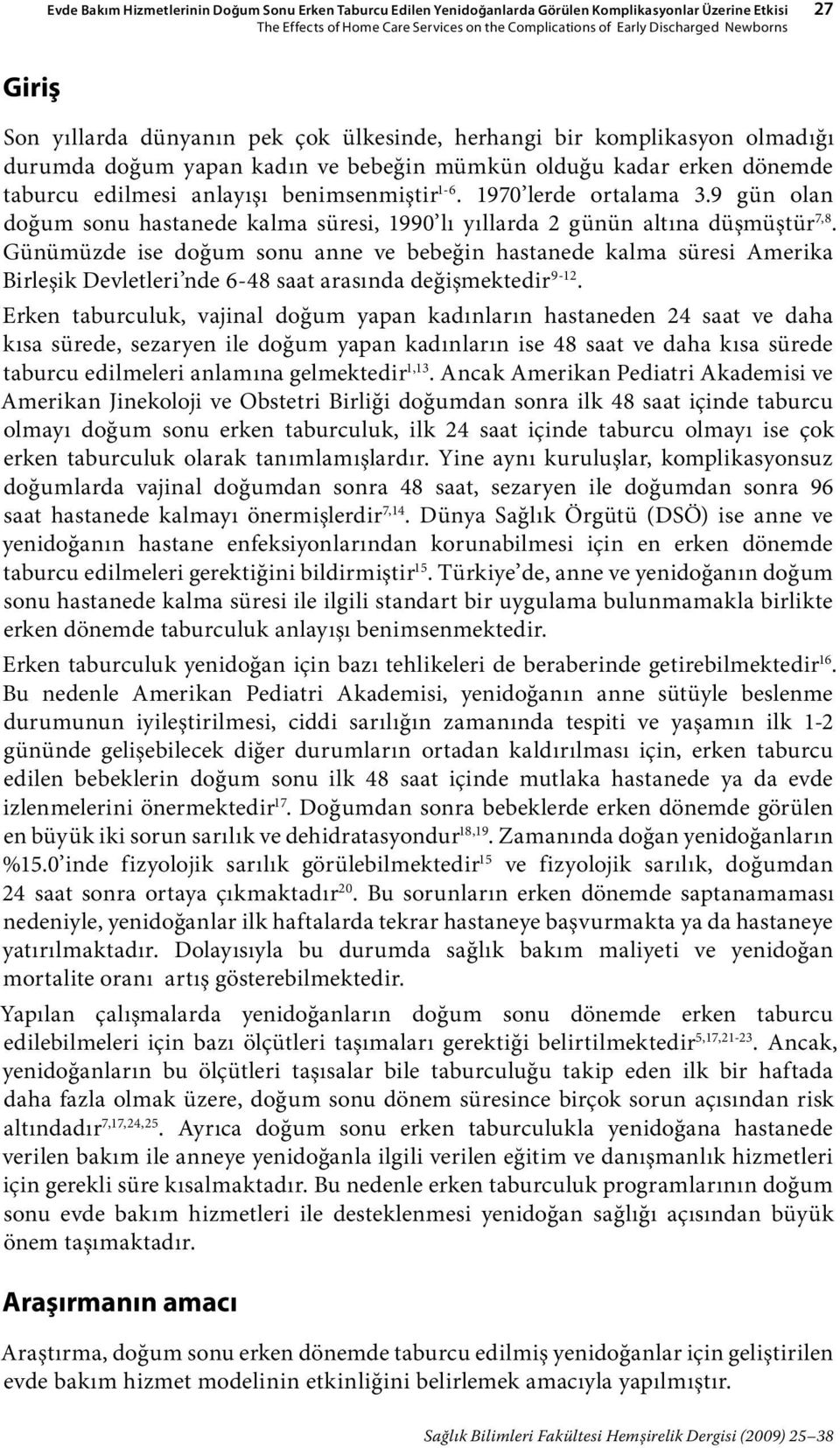 1970 lerde ortalama 3.9 gün olan doğum sonu hastanede kalma süresi, 1990 lı yıllarda 2 günün altına düşmüştür 7,8.