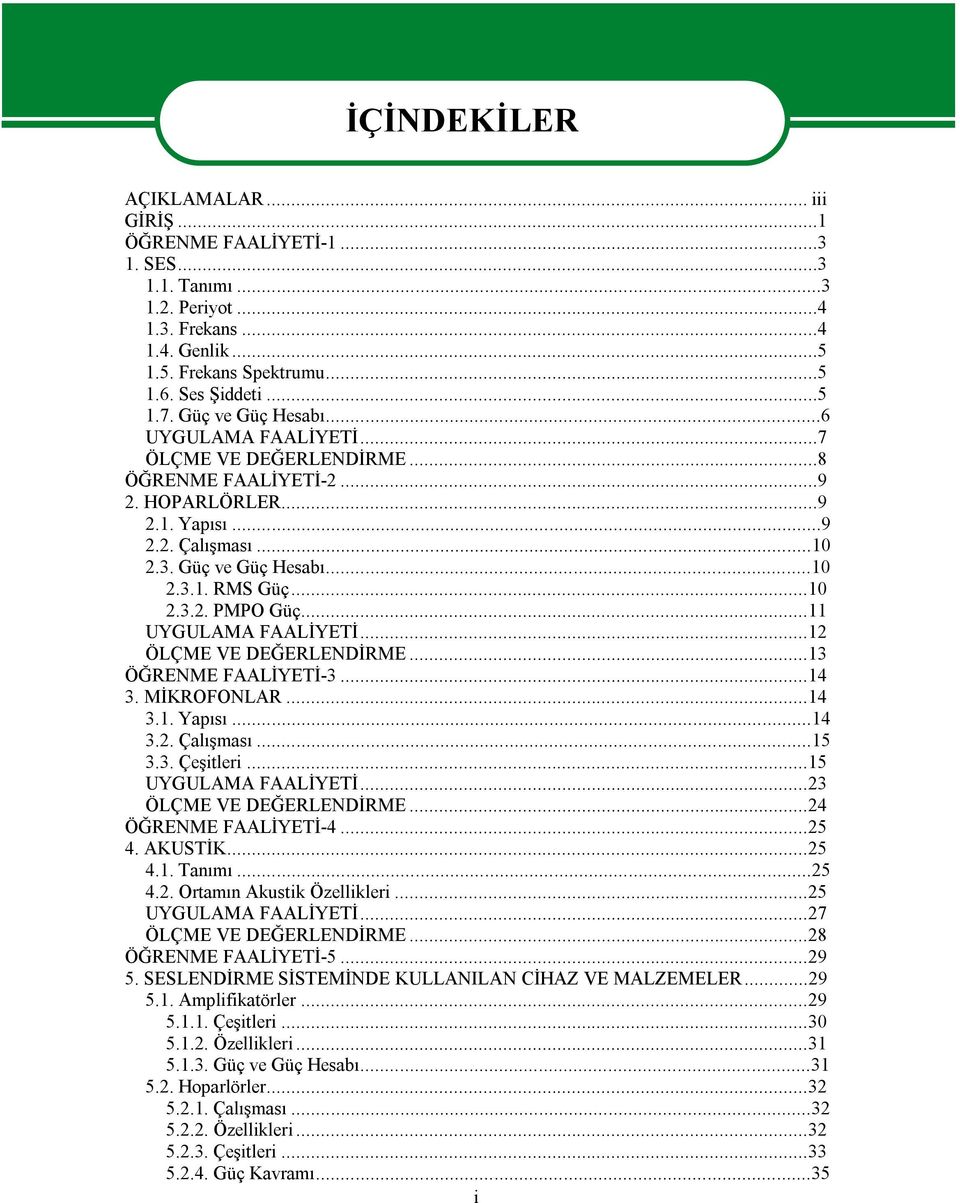 ..11 UYGULAMA FAALİYETİ...12 ÖLÇME VE DEĞERLENDİRME...13 ÖĞRENME FAALİYETİ-3...14 3. MİKROFONLAR...14 3.1. Yapısı...14 3.2. Çalışması...15 3.3. Çeşitleri...15 UYGULAMA FAALİYETİ.