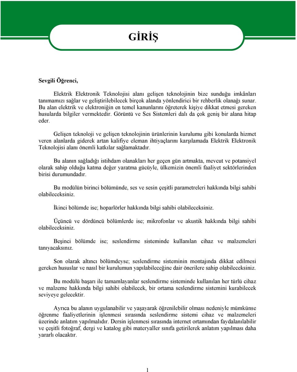 Gelişen teknoloji ve gelişen teknolojinin ürünlerinin kurulumu gibi konularda hizmet veren alanlarda giderek artan kalifiye eleman ihtiyaçlarını karşılamada Elektrik Elektronik Teknolojisi alanı