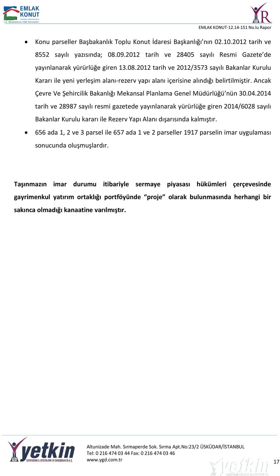 2012 tarih ve 2012/3573 sayılı Bakanlar Kurulu Kararı ile yeni yerleşim alanı-rezerv yapı alanı içerisine alındığı belirtilmiştir.