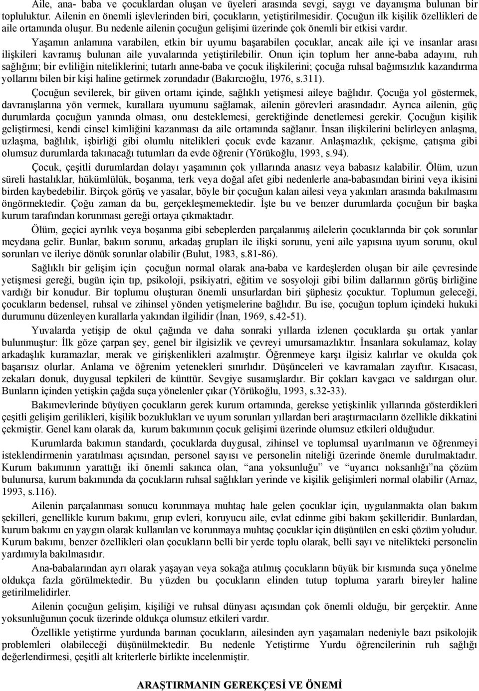 Yaşamın anlamına varabilen, etkin bir uyumu başarabilen çocuklar, ancak aile içi ve insanlar arası ilişkileri kavramış bulunan aile yuvalarında yetiştirilebilir.