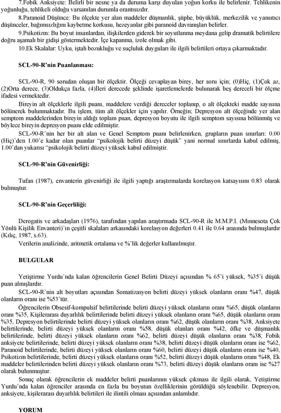 Psikotizm: Bu boyut insanlardan, ilişkilerden giderek bir soyutlanma meydana gelip dramatik belirtilere doğru aşamalı bir gidişi göstermektedir. İçe kapanma, izole olmak gibi. 10.