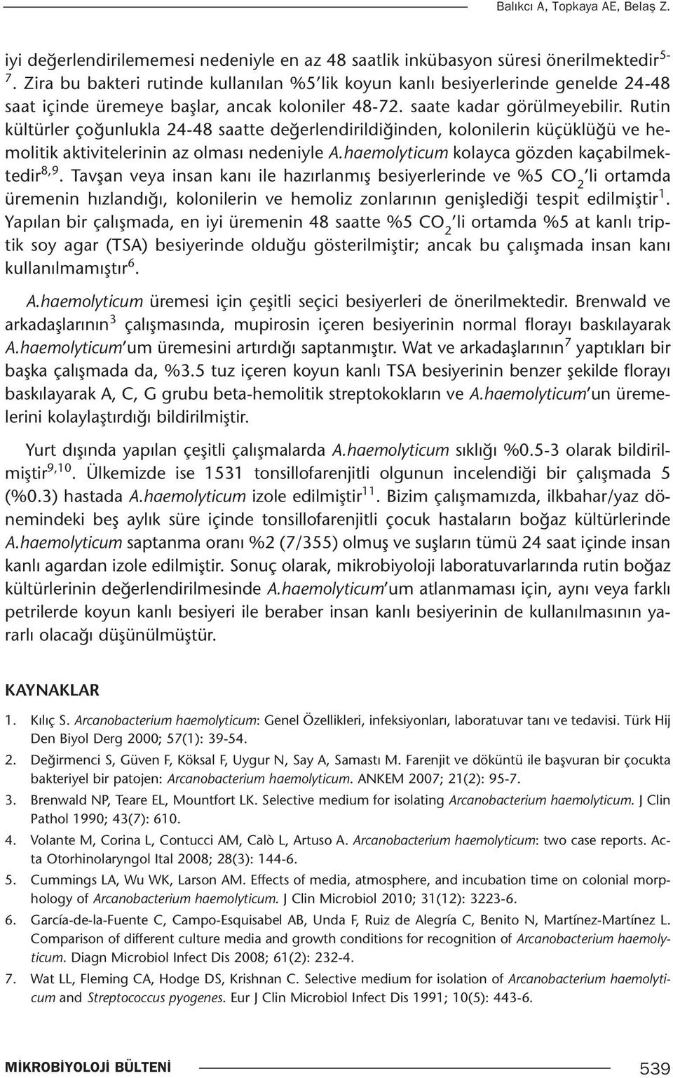 Rutin kültürler çoğunlukla 24-48 saatte değerlendirildiğinden, kolonilerin küçüklüğü ve hemolitik aktivitelerinin az olması nedeniyle A.haemolyticum kolayca gözden kaçabilmektedir 8,9.