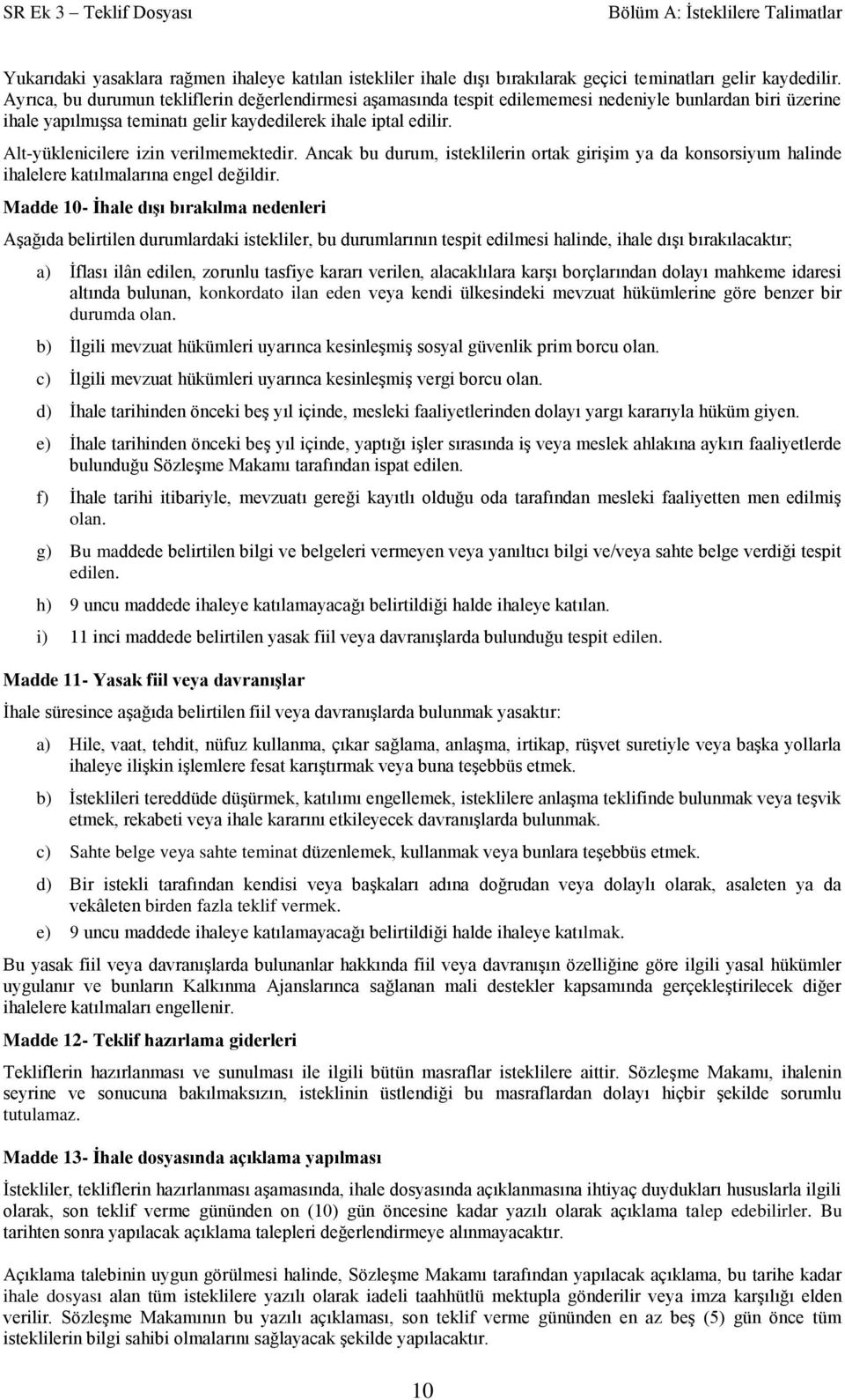 Alt-yüklenicilere izin verilmemektedir. Ancak bu durum, isteklilerin ortak girişim ya da konsorsiyum halinde ihalelere katılmalarına engel değildir.