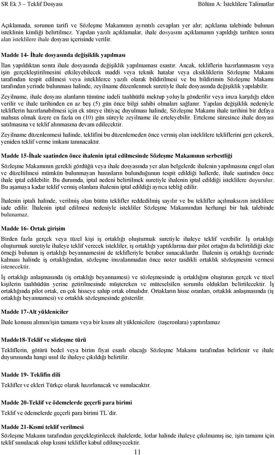 Madde 14- İhale dosyasında değişiklik yapılması İlan yapıldıktan sonra ihale dosyasında değişiklik yapılmaması esastır.