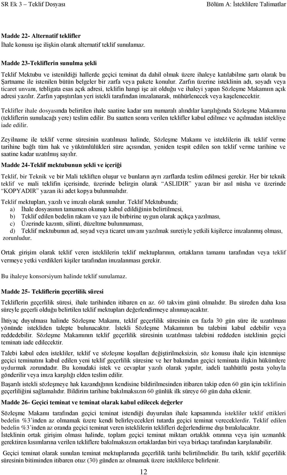 pakete konulur. Zarfın üzerine isteklinin adı, soyadı veya ticaret unvanı, tebligata esas açık adresi, teklifin hangi işe ait olduğu ve ihaleyi yapan Sözleşme Makamıın açık adresi yazılır.