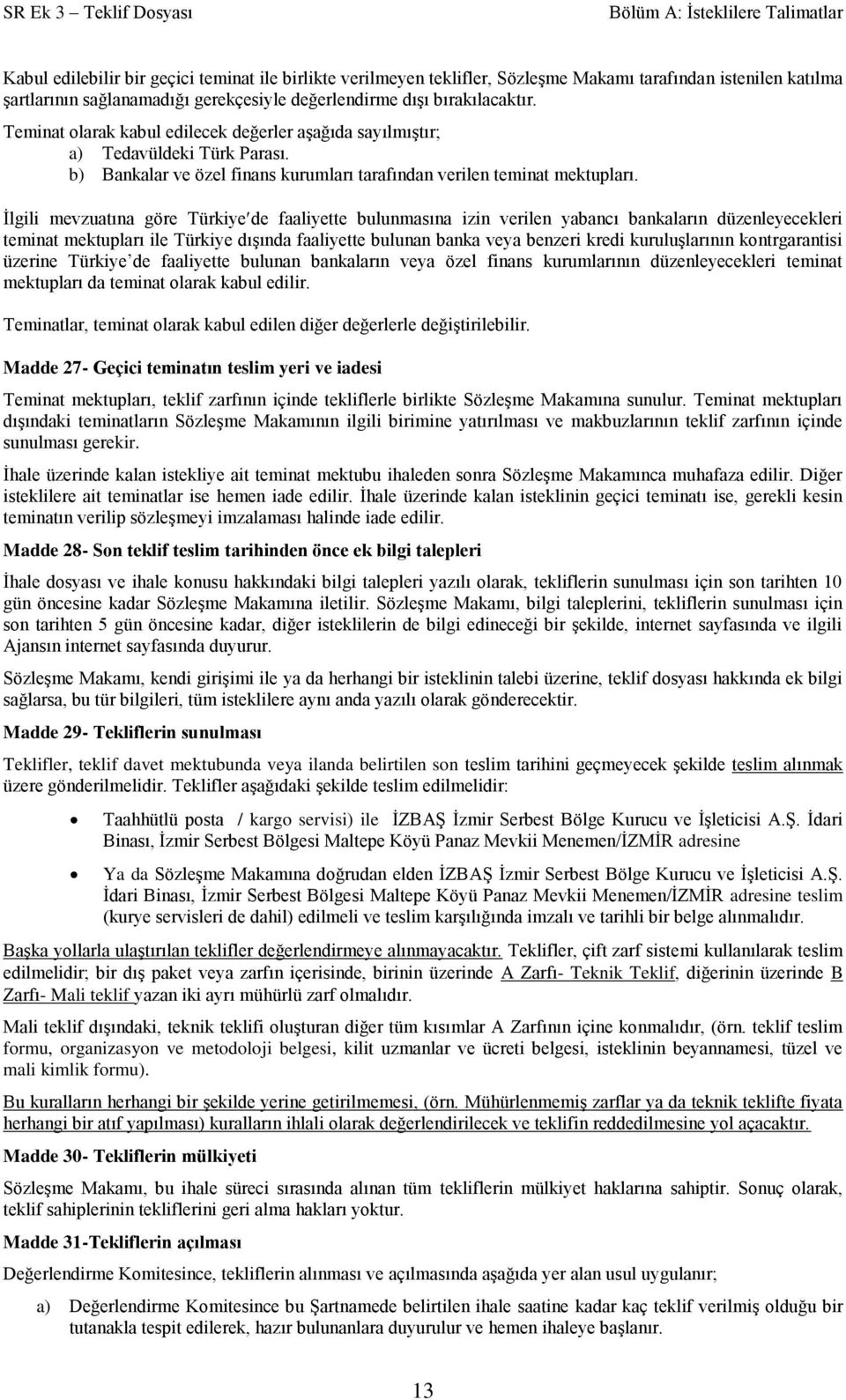 İlgili mevzuatına göre Türkiye de faaliyette bulunmasına izin verilen yabancı bankaların düzenleyecekleri teminat mektupları ile Türkiye dışında faaliyette bulunan banka veya benzeri kredi