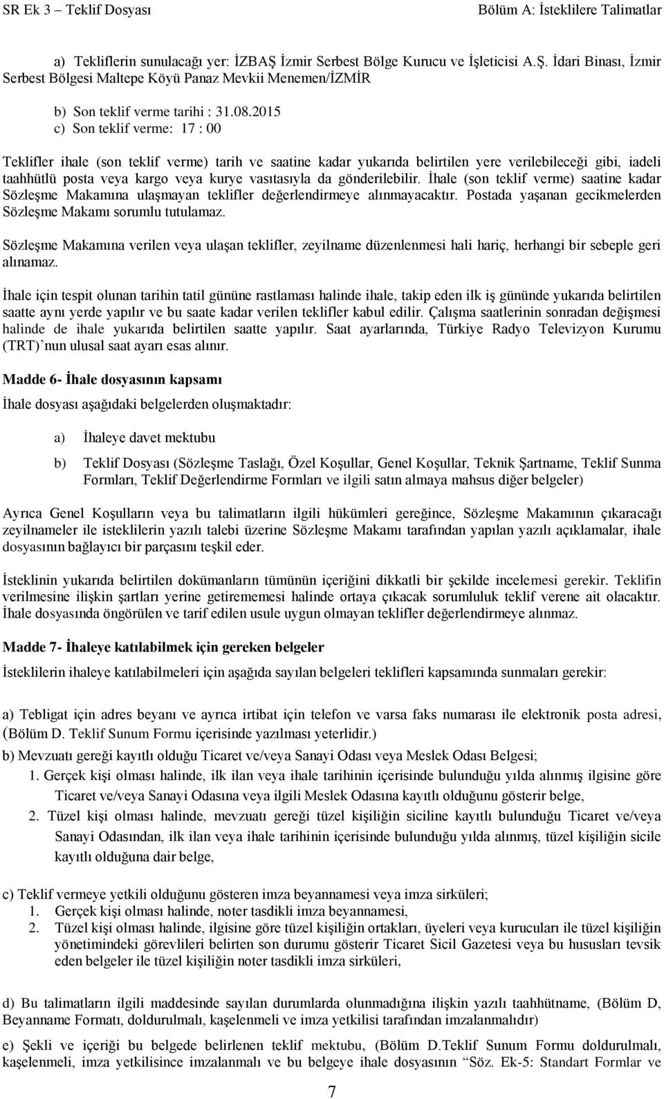 da gönderilebilir. İhale (son teklif verme) saatine kadar Sözleşme Makamına ulaşmayan teklifler değerlendirmeye alınmayacaktır. Postada yaşanan gecikmelerden Sözleşme Makamı sorumlu tutulamaz.