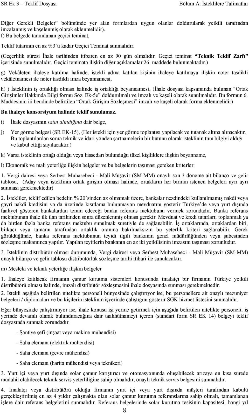 Geçici teminat Teknik Teklif Zarfı içerisinde sunulmalıdır. Geçici teminata ilişkin diğer açıklamalar 26. maddede bulunmaktadır.