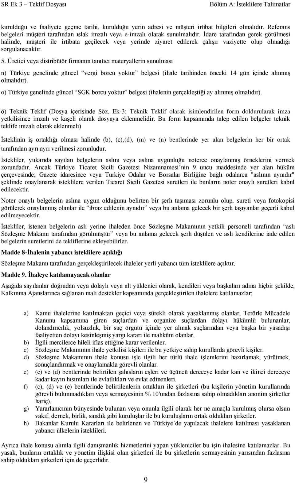 İdare tarafından gerek görülmesi halinde, müşteri ile irtibata geçilecek veya yerinde ziyaret edilerek çalışır vaziyette olup olmadığı sorgulanacaktır. 5.