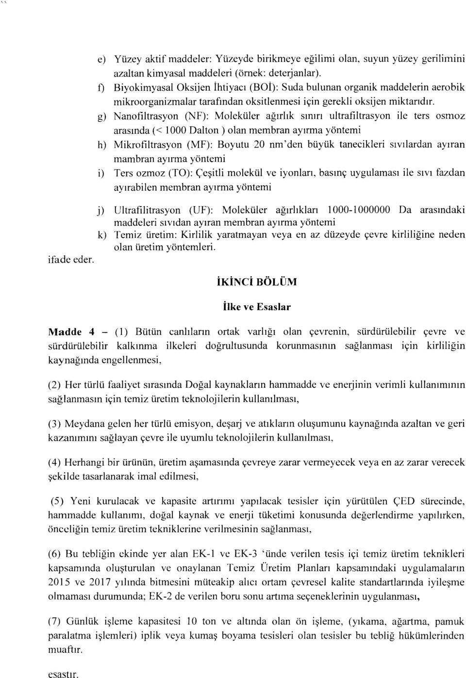 g) Nanofiltrasyon (NF): Moleküler ağırlık sınırı ultrafiltrasyon ile ters osmoz arasında«1000 Dalton) olan membran ayırma yöntemi h) Mikrofiltrasyon (MF): Boyutu 20 nm'den büyük tanecikleri