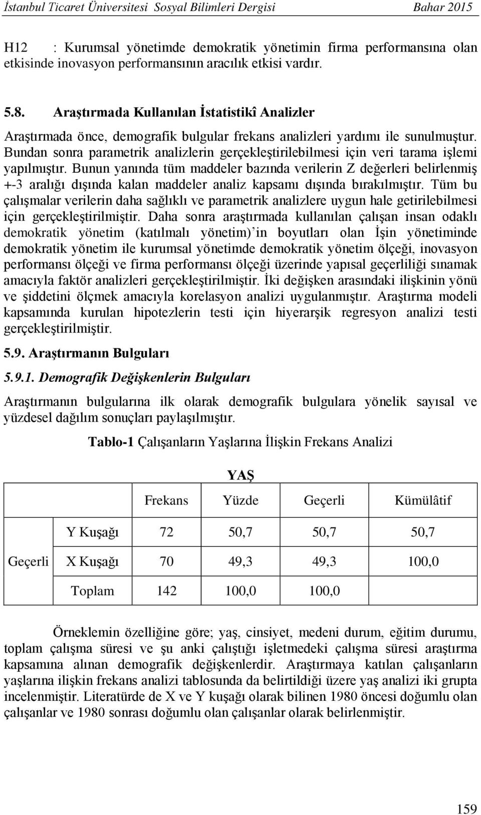 Bundan sonra parametrik analizlerin gerçekleştirilebilmesi için veri tarama işlemi yapılmıştır.