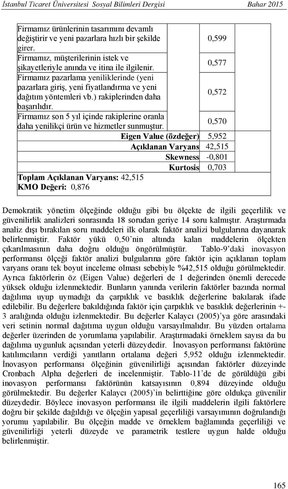 ) rakiplerinden daha başarılıdır. Firmamız son 5 yıl içinde rakiplerine oranla 0,570 daha yenilikçi ürün ve hizmetler sunmuştur.