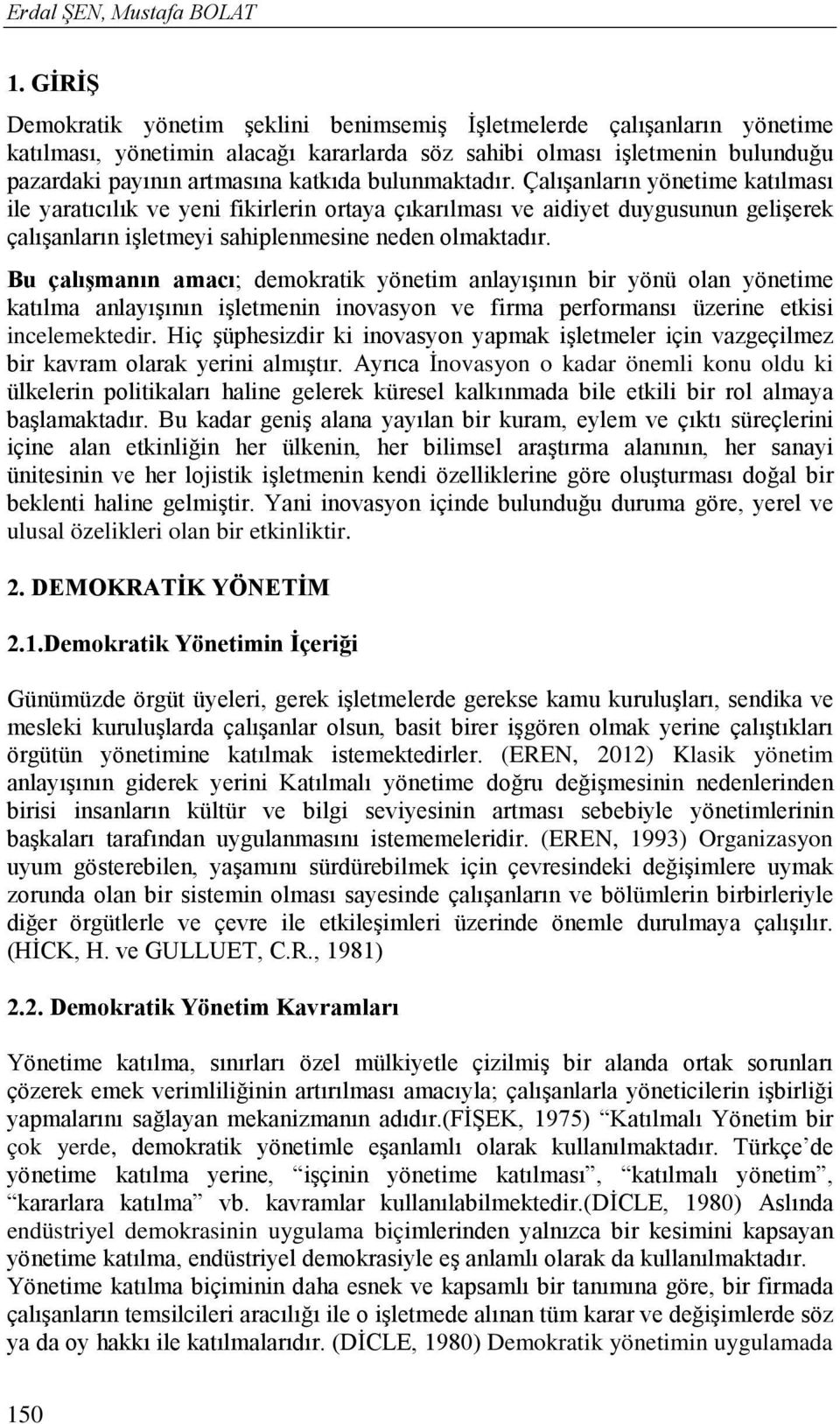 bulunmaktadır. Çalışanların yönetime katılması ile yaratıcılık ve yeni fikirlerin ortaya çıkarılması ve aidiyet duygusunun gelişerek çalışanların işletmeyi sahiplenmesine neden olmaktadır.