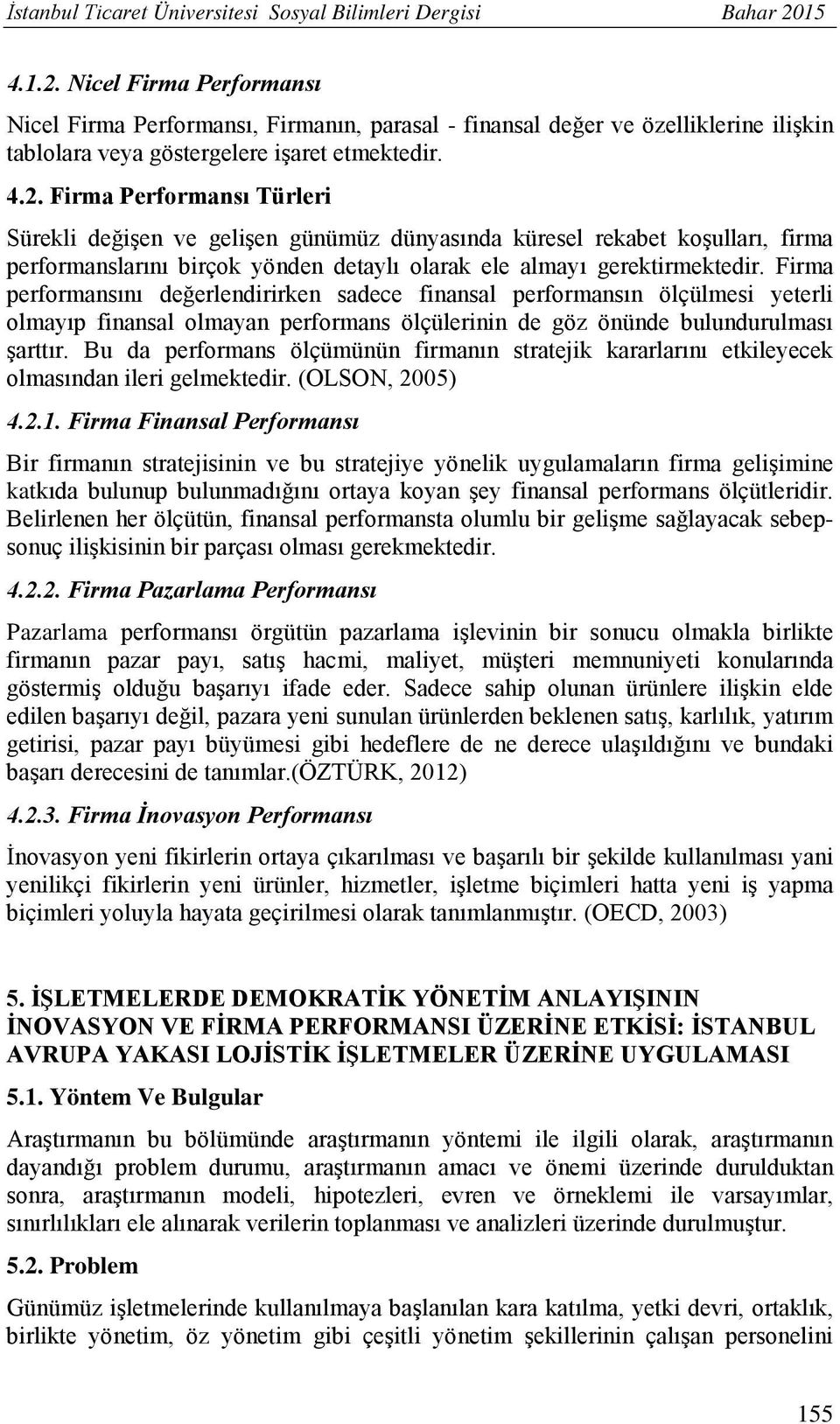 Firma performansını değerlendirirken sadece finansal performansın ölçülmesi yeterli olmayıp finansal olmayan performans ölçülerinin de göz önünde bulundurulması şarttır.