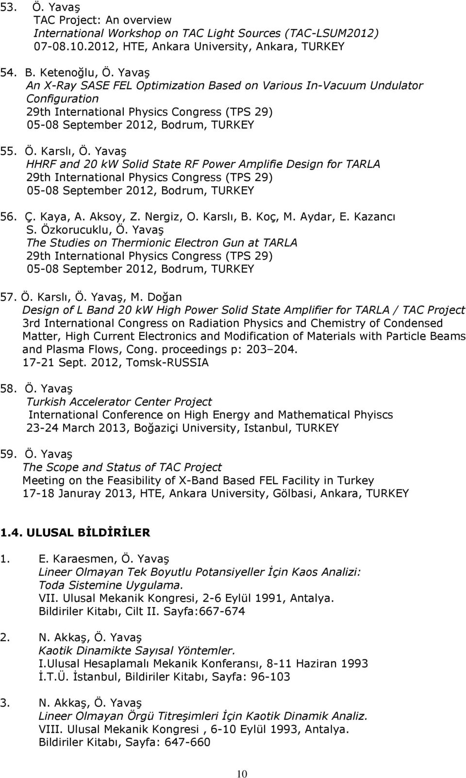 Yavaş HHRF and 20 kw Solid State RF Power Amplifie Design for TARLA 29th International Physics Congress (TPS 29) 05-08 September 2012, Bodrum, TURKEY 56. Ç. Kaya, A. Aksoy, Z. Nergiz, O. Karslı, B.