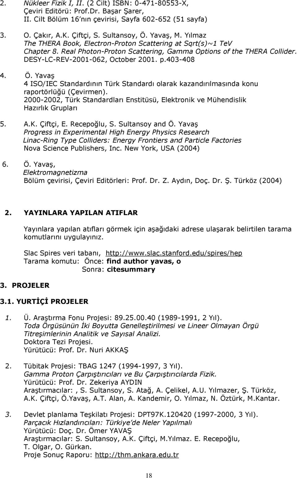 403-408 4. Ö. Yavaş 4 ISO/IEC Standardının Türk Standardı olarak kazandırılmasında konu raportörlüğü (Çevirmen). 2000-2002, Türk Standardları Enstitüsü, Elektronik ve Mühendislik Hazırlık Grupları 5.