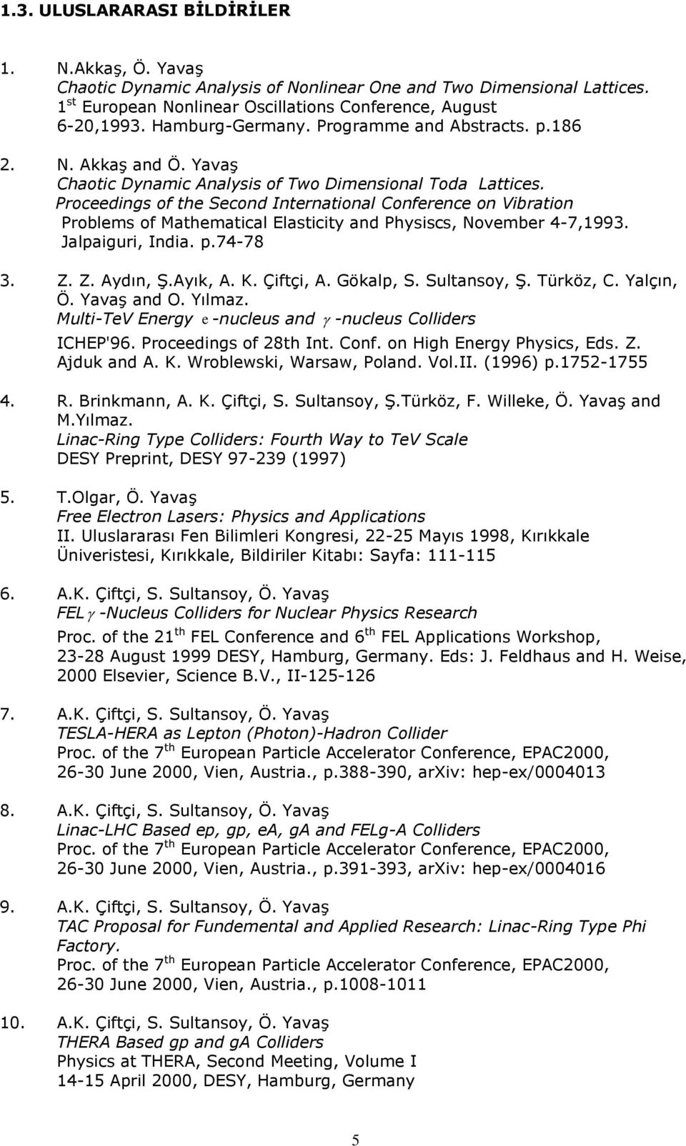 Proceedings of the Second International Conference on Vibration Problems of Mathematical Elasticity and Physiscs, November 4-7,1993. Jalpaiguri, India. p.74-78 3. Z. Z. Aydın, Ş.Ayık, A. K. Çiftçi, A.