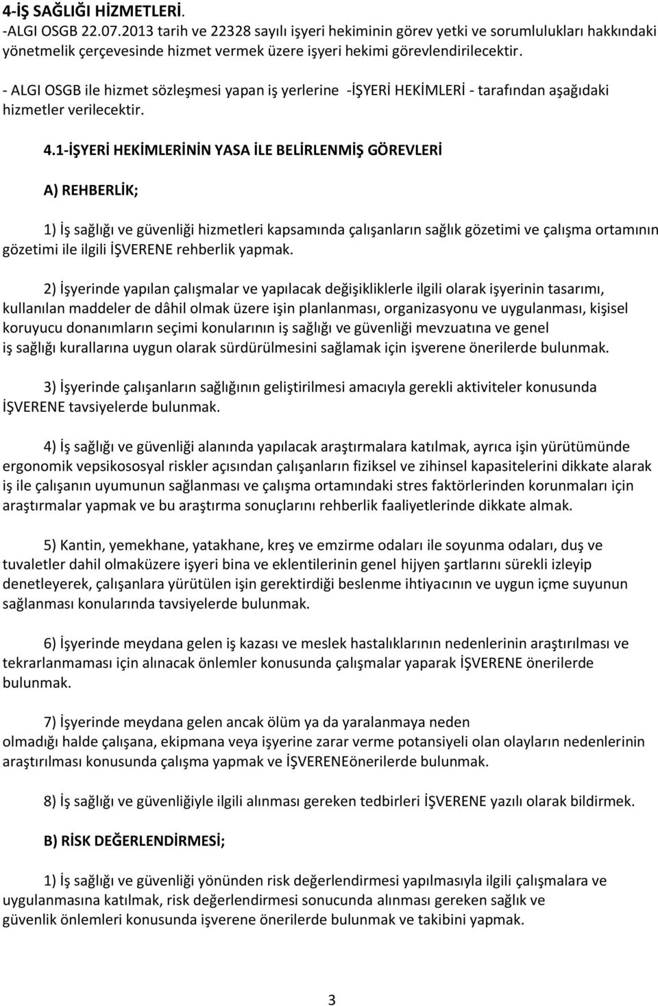 - ALGI OSGB ile hizmet sözleşmesi yapan iş yerlerine -İŞYERİ HEKİMLERİ - tarafından aşağıdaki hizmetler verilecektir. 4.