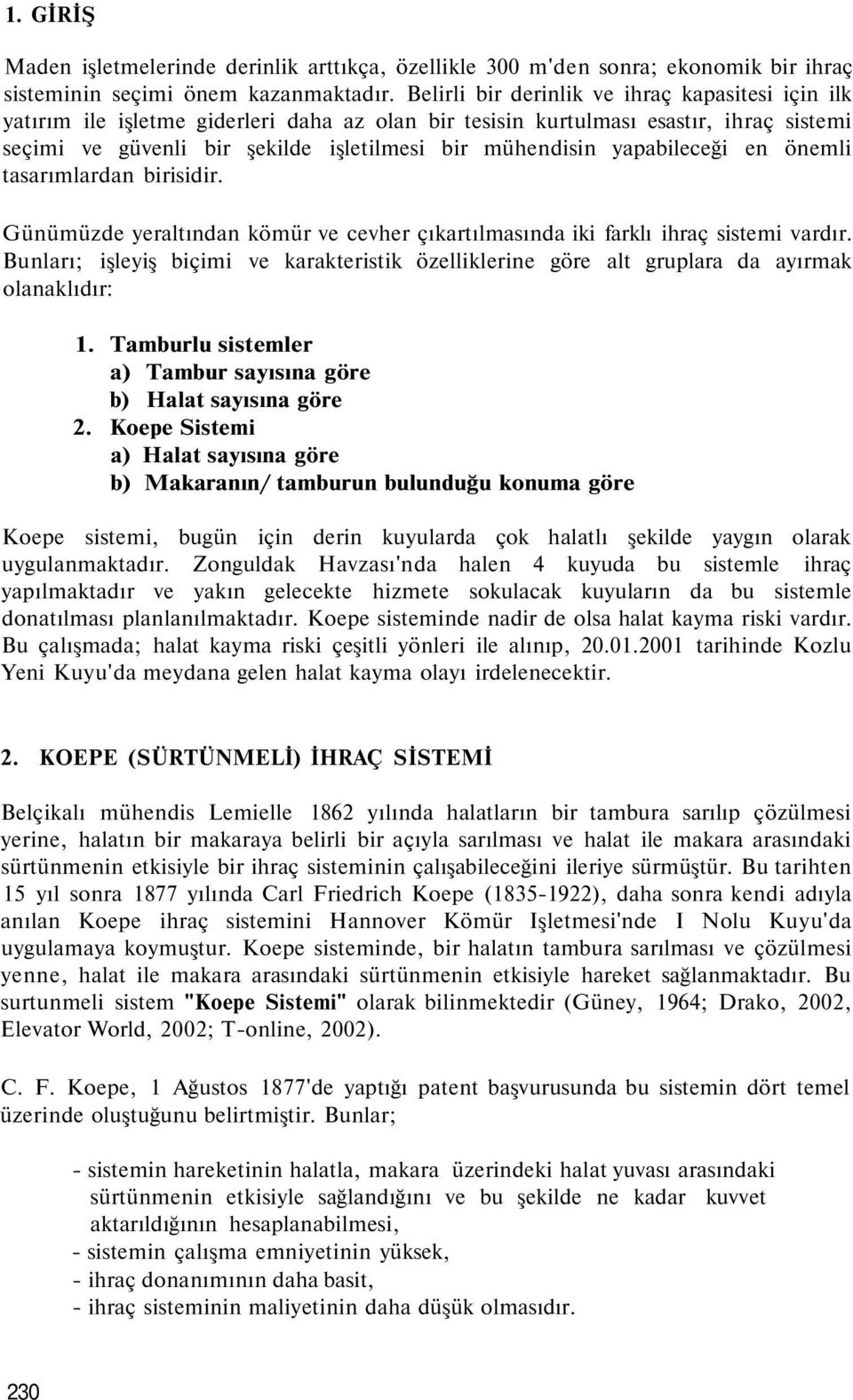 yapabileceği en önemli tasarımlardan birisidir. Günümüzde yeraltından kömür ve cevher çıkartılmasında iki farklı ihraç sistemi vardır.