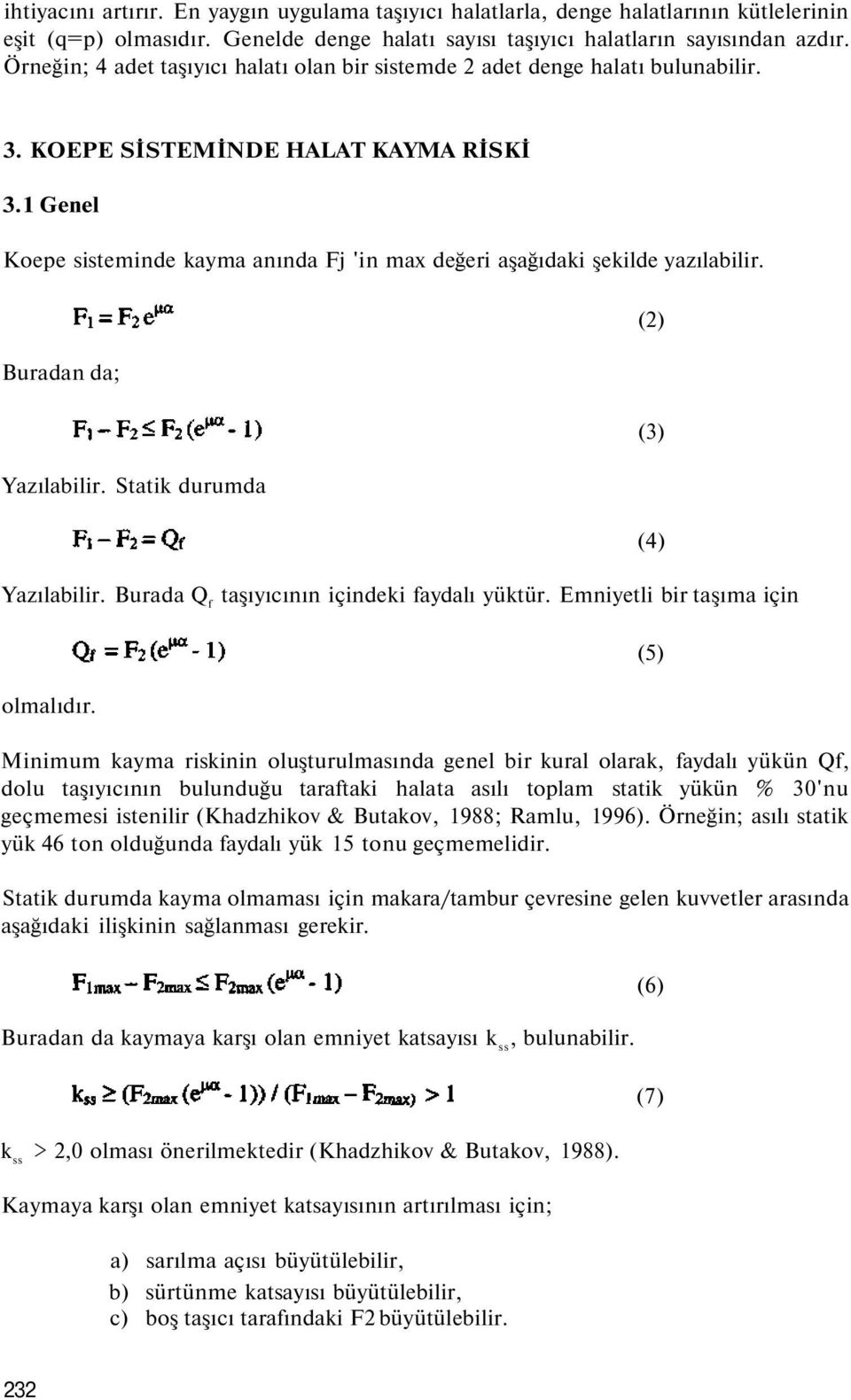 1 Genel Koepe sisteminde kayma anında Fj 'in max değeri aşağıdaki şekilde yazılabilir. Buradan da; Yazılabilir. Statik durumda Yazılabilir. Burada Q f taşıyıcının içindeki faydalı yüktür.