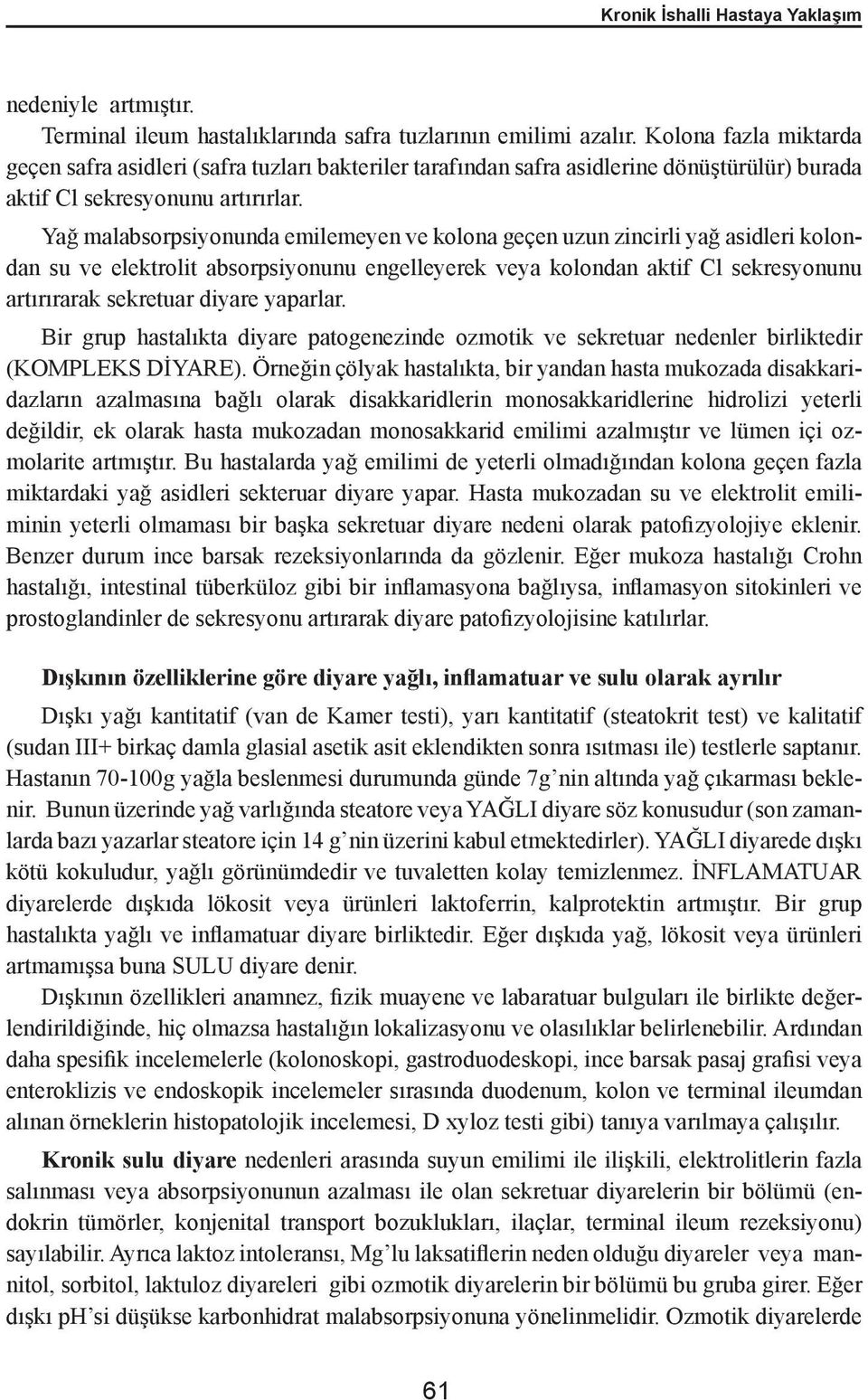 Yağ malabsorpsiyonunda emilemeyen ve kolona geçen uzun zincirli yağ asidleri kolondan su ve elektrolit absorpsiyonunu engelleyerek veya kolondan aktif Cl sekresyonunu artırırarak sekretuar diyare