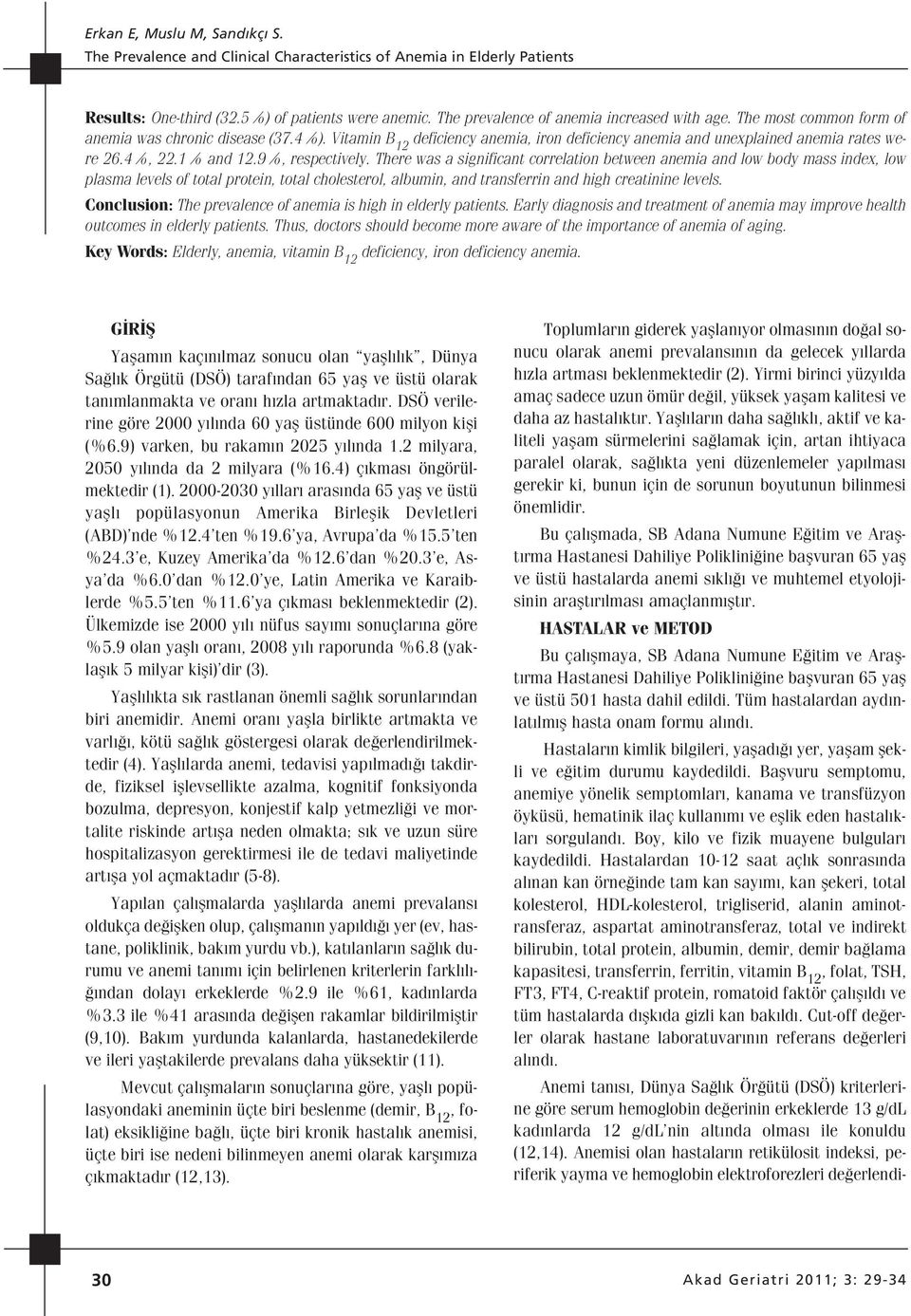 There was a significant correlation between anemia and low body mass index, low plasma levels of total protein, total cholesterol, albumin, and transferrin and high creatinine levels.