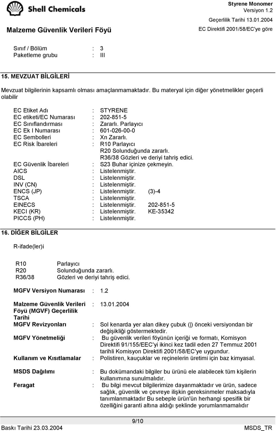 Parlayıcı EC Ek I Numarası : 601-026-00-0 EC Sembolleri : Xn Zararlı. EC Risk İbareleri : R10 Parlayıcı R20 Solunduğunda zararlı. R36/38 Gözleri ve deriyi tahriş edici.